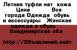 Летние туфли нат. кожа › Цена ­ 5 000 - Все города Одежда, обувь и аксессуары » Женская одежда и обувь   . Владимирская обл.